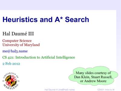 Heuristics and A* Search Hal Daumé III Computer Science University of Maryland [removed] CS 421: Introduction to Artificial Intelligence