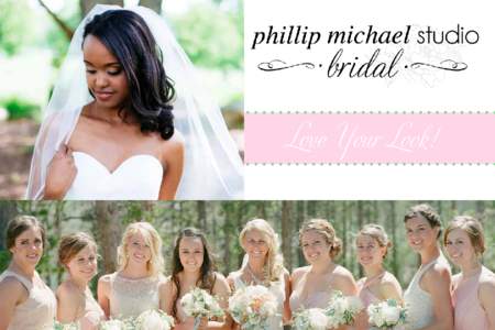Love Your Look!  Thank you for choosing Phillip Michael Studio Bridal! Our teams are ready to make you and your wedding party AMAZINGLY beautiful on this very special day! You may wonder.... Why should I choose Phillip 
