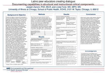 Latino peer educators creating dialogue: Documenting capabilities in structural and instructional critical components. Joseph Zanoni, PhD, MILR, and Linda Forst, MD, MPH, MS University of Illinois at Chicago, School of P