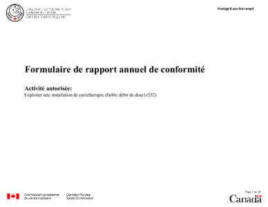 Protégé B une fois rempli  Formulaire de rapport annuel de conformité Activité autorisée:  Exploiter une installation de curiethérapie (faible débit de dose) (552)