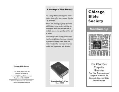 A Heritage of Bible Ministry The Chicago Bible Society began in 1840 making it only a few years younger than the City of Chicago. Almost 200 years ago, a group of committed Christians came together with the simple purpos