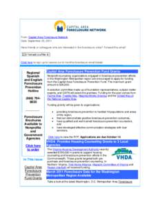 From: Capital Area Foreclosure Network Date: September 23, 2011 Have friends or colleagues who are interested in the foreclosure crisis? Forward this email! Click here to sign up to receive our bi-monthly foreclosure ema