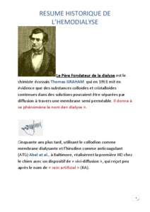 RESUME HISTORIQUE DE L’HEMODIALYSE Le Père Fondateur de la dialyse est le chimiste écossais Thomas GRAHAM qui en 1861 mit en évidence que des substances colloïdes et cristalloïdes