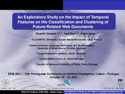 An Exploratory Study on the Impact of Temporal Features on the Classification and Clustering of Future-Related Web Documents Ricardo Campos 2, 3, 4 , Gaël Dias 1, 2, Alípio Jorge 4, 5 1