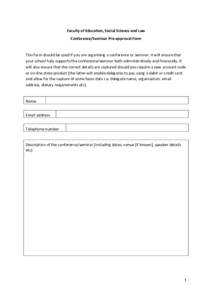 Faculty of Education, Social Science and Law Conference/Seminar Pre-approval Form This form should be used if you are organising a conference or seminar. It will ensure that your school fully supports the conference/semi