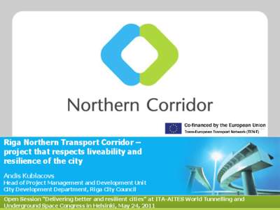 Riga Northern Transport Corridor – project that respects liveability and resilience of the city Andis Kublacovs  Head of Project Management and Development Unit