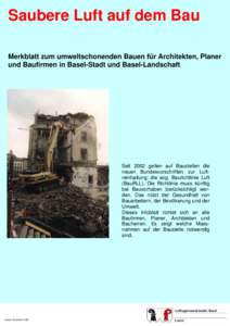 Saubere Luft auf dem Bau Merkblatt zum umweltschonenden Bauen für Architekten, Planer und Baufirmen in Basel-Stadt und Basel-Landschaft Seit 2002 gelten auf Baustellen die neuen Bundesvorschriften zur Luftreinhaltung: d