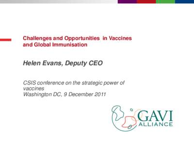 Challenges and Opportunities in Vaccines and Global Immunisation Helen Evans, Deputy CEO CSIS conference on the strategic power of vaccines