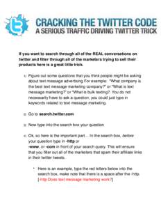 If you want to search through all of the REAL conversations on twitter and filter through all of the marketers trying to sell their products here is a great little trick. 1)  Figure out some questions that you think peop