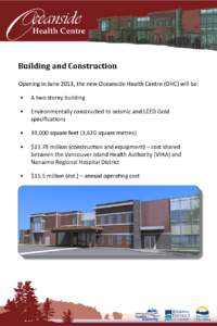 Building and Construction Opening in June 2013, the new Oceanside Health Centre (OHC) will be: •	 A two storey building •	 Environmentally constructed to seismic and LEED Gold 	 specifications   •	 39,000 square fe
