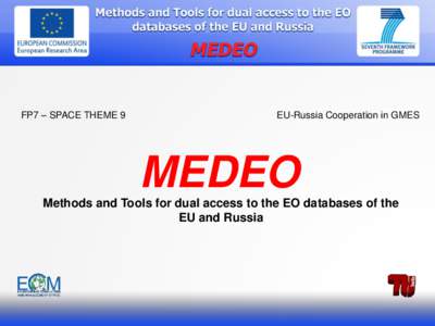 FP7 – SPACE THEME 9  EU-Russia Cooperation in GMES MEDEO Methods and Tools for dual access to the EO databases of the