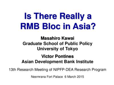 Is There Really a RMB Bloc in Asia? Masahiro Kawai Graduate School of Public Policy University of Tokyo Victor Pontines