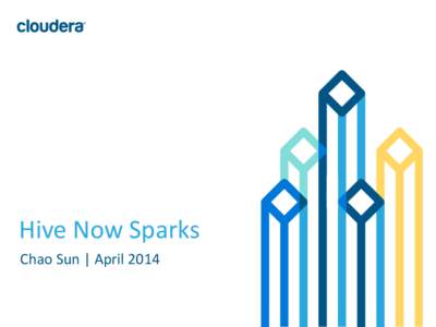 Hive Now Sparks Chao Sun | April 2014 © Cloudera, Inc. All rights reserved.  1