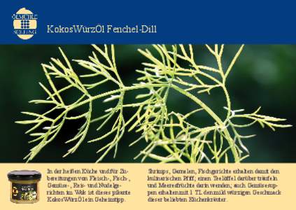 KokosWürzÖl Fenchel-Dill  In der heißen Küche und für Zubereitungen von Fleisch-, Fisch-, Gemüse-, Reis- und Nudelgerichten im Wok ist dieses pikante KokosWürzÖl ein Geheimtipp.