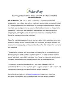   FuturePay and LemonStand Partner to Provide New Payment Method for Online Retailers SALT LAKE CITY, UT, June 13, 2013 – FuturePay, a payment option that lets shoppers buy now and pay later, with no credit card requi