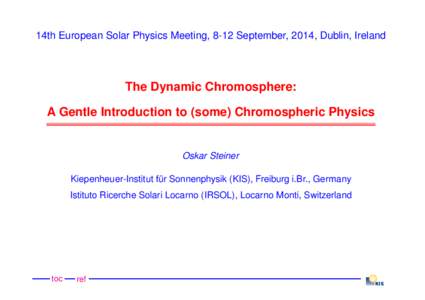 14th European Solar Physics Meeting, 8-12 September, 2014, Dublin, Ireland  The Dynamic Chromosphere: A Gentle Introduction to (some) Chromospheric Physics  Oskar Steiner