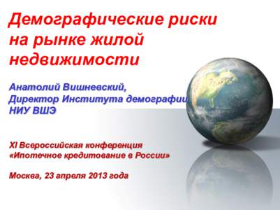 Демографические риски на рынке жилой недвижимости Анатолий Вишневский, Директор Института демографии НИУ ВШЭ