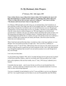 To My Husband, John Weepers 6th February, 16th August, 1999 I have written this in a type of diary/letter form to John. I felt I needed to (for me) to tell him what happened, as a couple of times while he was suff