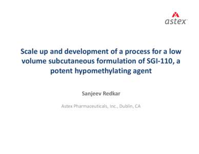 Scale up and development of a process for a low  volume subcutaneous formulation of SGI‐110, a  potent hypomethylating agent Sanjeev Redkar Astex Pharmaceuticals, Inc., Dublin, CA