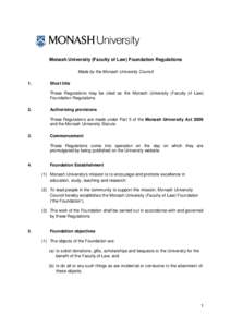 Monash University (Faculty of Law) Foundation Regulations Made by the Monash University Council 1. Short title These Regulations may be cited as the Monash University (Faculty of Law)