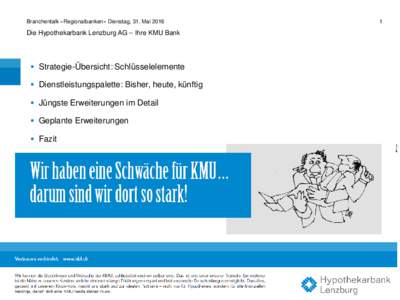 Branchentalk «Regionalbanken» Dienstag, 31. MaiDie Hypothekarbank Lenzburg AG – Ihre KMU Bank  Strategie-Übersicht: Schlüsselelemente  Dienstleistungspalette: Bisher, heute, künftig