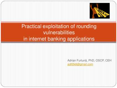 Practical exploitation of rounding vulnerabilities in internet banking applications Adrian Furtunã, PhD, OSCP, CEH 