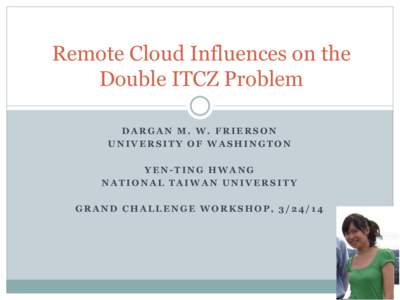 Remote Cloud Influences on the Double ITCZ Problem DARGAN M. W. FRIERSON UNIVERSITY OF WASHINGTON YEN-TING HWANG NATIONAL TAIWAN UNIVERSITY