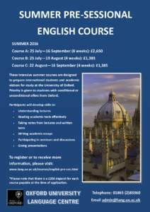 SUMMER PRE-SESSIONAL ENGLISH COURSE SUMMER 2016 Course A: 25 July—16 September (8 weeks): £2,650 Course B: 25 July—19 August (4 weeks): £1,385 Course C: 22 August—16 September (4 weeks): £1,385