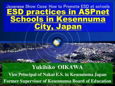 Japanese Show Case: How to Promote ESD at schools  ESD practices in ASPnet Schools in Kesennuma City, Japan