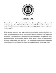 NEERU LAL Neeru Lal is a career Foreign Service Information Technology Manager and has served in Ouagadougou, New Delhi, Tri-Mission Brussels, and Tri-Mission Rome. She is currently serving in the Bureau of Information R