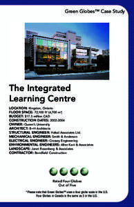 Green Globes™ Case Study  The Integrated Learning Centre LOCATION: Kingston, Ontario FLOOR SPACE: 72,100 ft2 (6,700 m2)