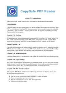 CopySafe PDF Reader VersionDRM Enabled The CopySafe PDF Reader is for viewing copy protected eBooks and PDF documents. Copy Protection CopySafe PDF is the most secure solution for eBooks and PDF documents, becau
