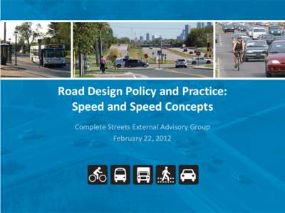 Road Design Policy and Practice: Speed and Speed Concepts Complete Streets External Advisory Group February 22, 2012  Starting with the easy stuff…