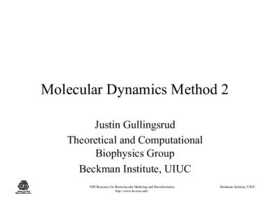 Molecular Dynamics Method 2 Justin Gullingsrud Theoretical and Computational Biophysics Group Beckman Institute, UIUC NIH Resource for Biomolecular Modeling and Bioinformatics