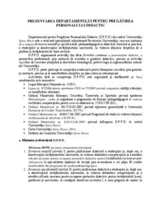 PREZENTAREA DEPARTAMENULUI PENTRU PREGĂTIREA PERSONALULUI DIDACTIC Departamentul pentru Pregătirea Personalului Didactic (D.P.P.D.) din cadrul Universităţii Spiru Haret este o structură specializată, subordonată R