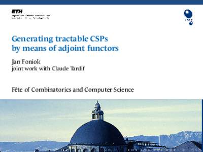 Generating tractable CSPs by means of adjoint functors Jan Foniok joint work with Claude Tardif  Fête of Combinatorics and Computer Science