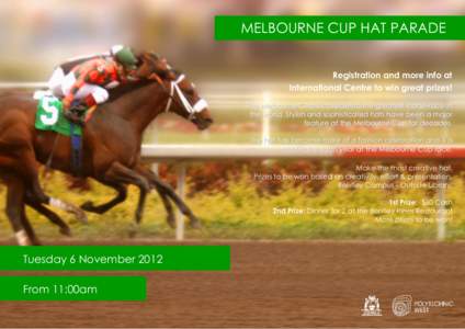 MELBOURNE CUP HAT PARADE Registration and more info at International Centre to win great prizes! The Melbourne Cup is considered the greatest horse-race in the world. Stylish and sophisticated hats have been a major feat