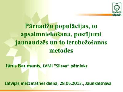 Pārnadžu populācijas, to apsaimniekošana, postījumi jaunaudzēs un to ierobežošanas metodes Jānis Baumanis, LVMI “Silava” pētnieks Latvijas mežzinātnes diena, [removed]., Jaunkalsnava