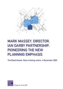 MARK MASSEY, DIRECTOR, IAN DARBY PARTNERSHIP: PIONEERING THE NEW PLANNNIG EMPHASIS The Road Ahead, Velux training centre, 4 December 2002