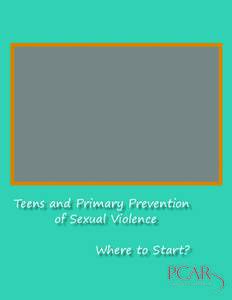 Teens and Primary Prevention 			of Sexual Violence Where to Start?  Teens and Primary Prevention of Sexual