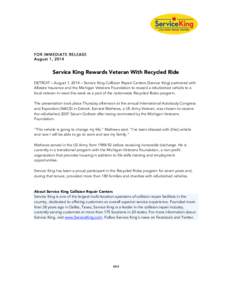 FOR IMMEDIATE RELEASE August 1, 2014 Service King Rewards Veteran With Recycled Ride DETROIT – August 1, 2014 – Service King Collision Repair Centers (Service King) partnered with Allstate Insurance and the Michigan 