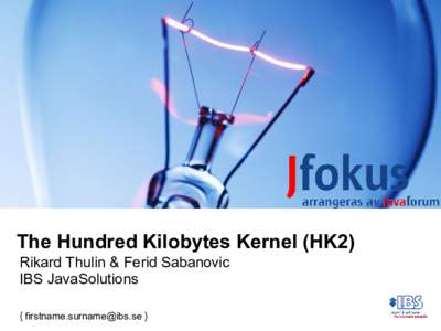 The Hundred Kilobytes Kernel (HK2) Rikard Thulin & Ferid Sabanovic IBS JavaSolutions { [removed] }  What we will present