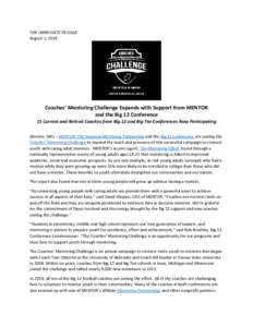 FOR IMMEDIATE RELEASE August 1, 2014 Coaches’ Mentoring Challenge Expands with Support from MENTOR and the Big 12 Conference 15 Current and Retired Coaches from Big 12 and Big Ten Conferences Now Participating