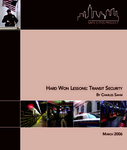 SAFE CITIES PROJECT  HARD WON LESSONS: TRANSIT SECURITY BY CHARLES SAHM  MARCH 2006