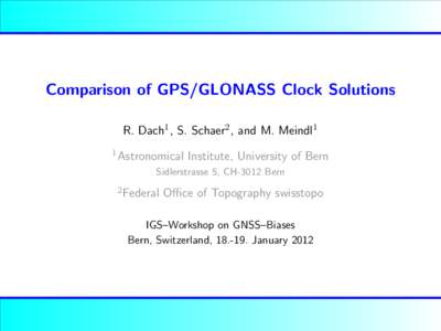 Comparison of GPS/GLONASS Clock Solutions R. Dach1 , S. Schaer2 , and M. Meindl1 1 Astronomical Institute, University of Bern