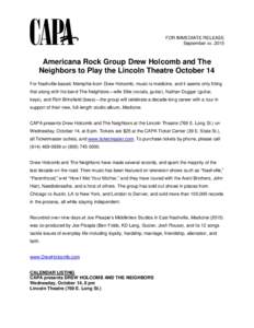 FOR IMMEDIATE RELEASE September xx, 2015 Americana Rock Group Drew Holcomb and The Neighbors to Play the Lincoln Theatre October 14 For Nashville-based, Memphis-born Drew Holcomb, music is medicine, and it seems only fit