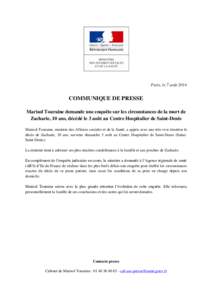 Paris, le 7 août[removed]COMMUNIQUE DE PRESSE Marisol Touraine demande une enquête sur les circonstances de la mort de Zacharie, 10 ans, décédé le 3 août au Centre Hospitalier de Saint-Denis Marisol Touraine, ministr