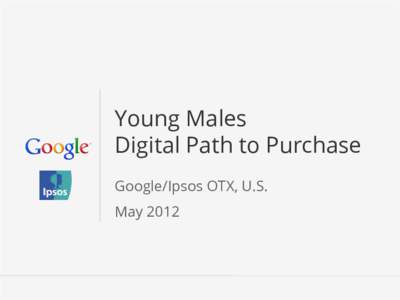 Young Males Digital Path to Purchase, Google/Ipsos OTX, US, May 2012