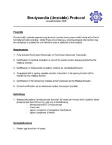 Bradycardia (Unstable) Protocol revised October 2008 Preamble Occasionally, patients experiencing an acute cardiac event present with bradycardia that is hemodynamically unstable. Under these circumstances, pharmacologic