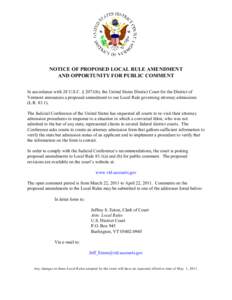 NOTICE OF PROPOSED LOCAL RULE AMENDMENT AND OPPORTUNITY FOR PUBLIC COMMENT In accordance with 28 U.S.C. § 2071(b), the United States District Court for the District of Vermont announces a proposed amendment to our Local